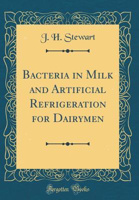 Read online Bacteria in Milk and Artiﬁcial Refrigeration for Dairymen (Classic Reprint) - J H Stewart | ePub