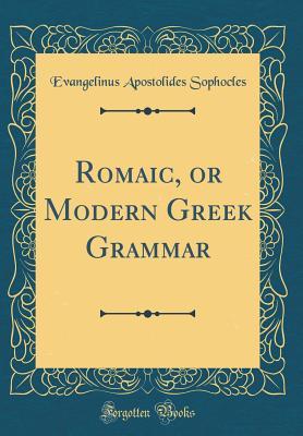 Download Romaic, or Modern Greek Grammar (Classic Reprint) - Evangelinus Apostolides Sophocles | PDF