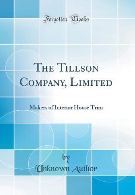 Download The Tillson Company, Limited: Makers of Interior House Trim (Classic Reprint) - Unknown | ePub