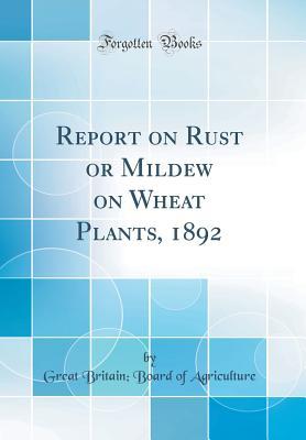 Read online Report on Rust or Mildew on Wheat Plants, 1892 (Classic Reprint) - Great Britain Board of Agriculture file in PDF