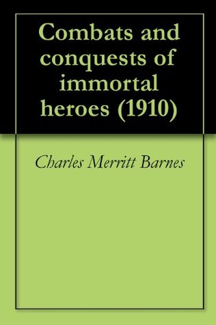 Read online Combats and conquests of immortal heroes (1910) - Charles Merritt Barnes | PDF
