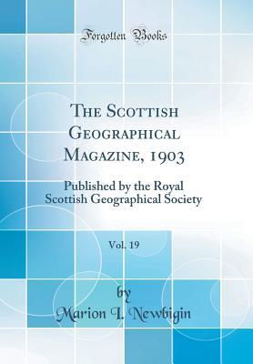 Download The Scottish Geographical Magazine, 1903, Vol. 19: Published by the Royal Scottish Geographical Society (Classic Reprint) - Marion Isabel Newbigin | PDF