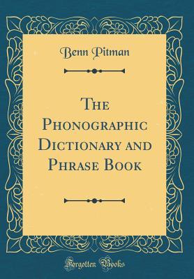 Read The Phonographic Dictionary and Phrase Book (Classic Reprint) - Benn Pitman file in PDF