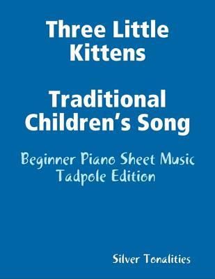 Read online Three Little Kittens Traditional Children's Song - Beginner Piano Sheet Music Tadpole Edition - Silver Tonalities | ePub