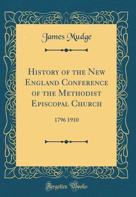 Download History of the New England Conference of the Methodist Episcopal Church: 1796 1910 (Classic Reprint) - James Mudge | ePub