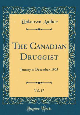 Read The Canadian Druggist, Vol. 17: January to December, 1905 (Classic Reprint) - Unknown | ePub