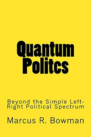 Read online Quantum Politcs: Beyond the Simple Left-Right Political Spectrum - Marcus Bowman file in PDF