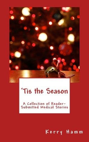 Download 'Tis the Season: A Collection of Reader-Submitted Medical Stories (Volume 8) - Kerry Hamm file in PDF