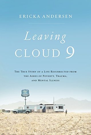 Download Leaving Cloud 9: The True Story of a Life Resurrected from the Ashes of Poverty, Trauma, and Mental Illness - Ericka Andersen file in PDF
