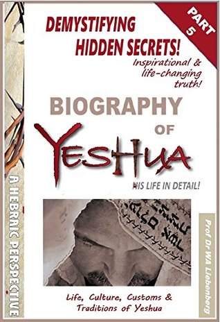 Read Life, Culture, Customs & Traditions of Yeshua: All Four Gospels Combined into One Full Biography Part 5 (Gospel Series) - W.A. Liebenberg | PDF