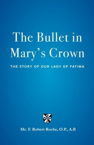 Read online The Bullet in Mary's Crown: The Story of Our Lady of Fatima - F. Robert Roche file in ePub