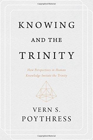 Read online Knowing and the Trinity: How Perspectives in Human Knowledge Imitate the Trinity - Vern Sheridan Poythress file in PDF
