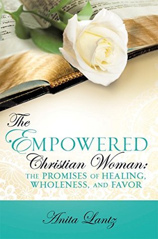 Read THE EMPOWERED CHRISTIAN WOMAN:: THE PROMISES OF HEALING, WHOLENESS, AND FAVOR - Anita Lantz file in PDF