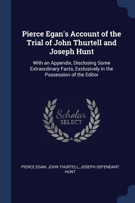 Read online Pierce Egan's Account of the Trial of John Thurtell and Joseph Hunt: With an Appendix, Disclosing Some Extraordinary Facts, Exclusively in the Possession of the Editor - Pierce Egan file in ePub