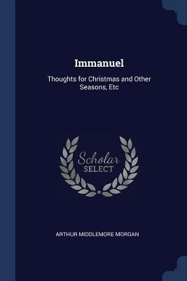 Read online Immanuel: Thoughts for Christmas and Other Seasons, Etc - Arthur Middlemore Morgan file in ePub