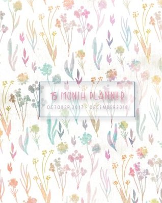 Read Planner 2017- 2018 ,Calendar 15 Month,Monthly Planner Oct 2017 - Dec 2018: Blooming Floral ,8 x 10 40 Page (Planner 2017-2018 and Calendar) (Volume 2) - NOT A BOOK | PDF