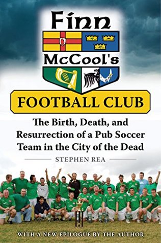 Download Finn McCool's Football Club: The Birth, Death, and Resurrection of a Pub Soccer Team in the City of the Dead - Stephen Rea | ePub