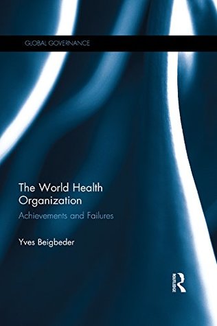 Read online The World Health Organization: Achievements and Failures (Global Governance) - Yves Beigbeder | PDF