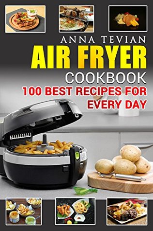 Read online Air Fryer CookBook 100 best recipes for every day: Healthy and easy Breakfast, Snacks, Poultry, Meat, Lunch, Dinner, Seafood, Dessert and Vegetable.: The  that you can cook every day (Air Fryers) - Anna Tevian file in ePub
