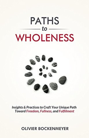 Download Paths to Wholeness: Insights & Practices to Craft Your Unique Path Toward Freedom, Fullness and Fulfillment - Olivier Bockenmeyer | ePub