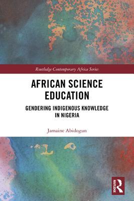 Read African Science Education: Gendering Indigenous Knowledge in Nigeria - Jamaine Abidogun file in PDF