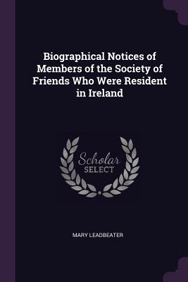 Download Biographical Notices of Members of the Society of Friends Who Were Resident in Ireland - Mary Leadbeater | ePub