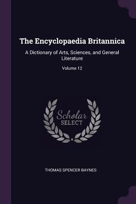 Download The Encyclopaedia Britannica: A Dictionary of Arts, Sciences, and General Literature; Volume 12 - Thomas Spencer Baynes file in PDF