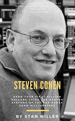Download Steven Cohen: Earn Your First Billion Dollars Using The Proven Systems Of The Top Hedge Fund Billionaires - Stan Miller | PDF