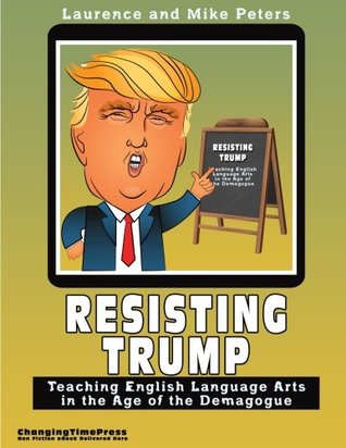 Read Resisting Trump: Teaching English Language Arts in the Age of the Demagogue - Laurence Colin Peters file in PDF