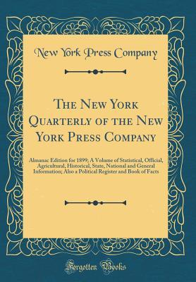 Download The New York Quarterly of the New York Press Company: Almanac Edition for 1899; A Volume of Statistical, Official, Agricultural, Historical, State, National and General Information; Also a Political Register and Book of Facts (Classic Reprint) - New York Press Company | ePub