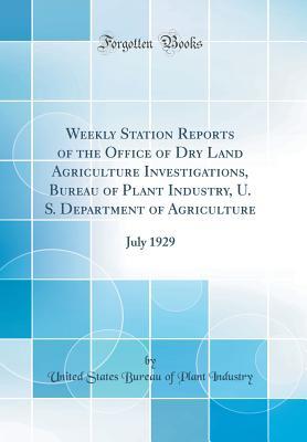 Read online Weekly Station Reports of the Office of Dry Land Agriculture Investigations, Bureau of Plant Industry, U. S. Department of Agriculture: July 1929 (Classic Reprint) - United States Bureau of Plant Industry | ePub