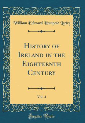 Download History of Ireland in the Eighteenth Century, Vol. 4 (Classic Reprint) - William Edward Hartpole Lecky file in PDF