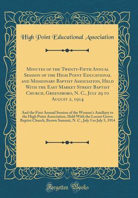 Download Minutes of the Twenty-Fifth Annual Session of the High Point Educational and Missionary Baptist Association, Held with the East Market Street Baptist Church, Greensboro, N. C., July 29 to August 2, 1914: And the First Annual Session of the Woman's Auxilia - High Point Educational Association | PDF