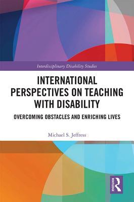 Read International Perspectives on Teaching with Disability: Overcoming Obstacles and Enriching Lives - Michael S. Jeffress | ePub