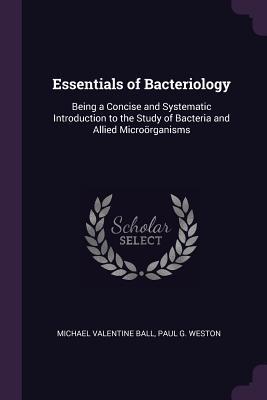 Read online Essentials of Bacteriology: Being a Concise and Systematic Introduction to the Study of Bacteria and Allied Micro�rganisms - Michael Valentine Ball file in ePub