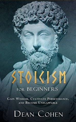 Read Stoicism for Beginners: Gain Wisdom, Cultivate Perseverance, and Become Unflappable - Dean Cohen file in PDF