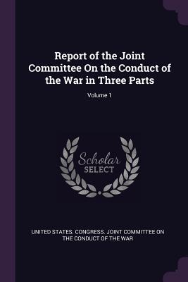 Read Report of the Joint Committee on the Conduct of the War in Three Parts; Volume 1 - U.S. Congress file in ePub