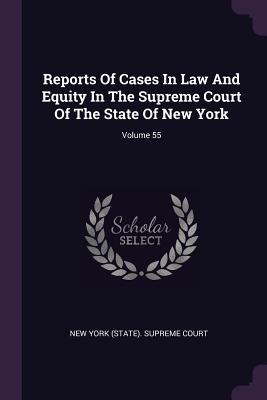 Read online Reports of Cases in Law and Equity in the Supreme Court of the State of New York; Volume 55 - New York (State) Supreme Court | ePub