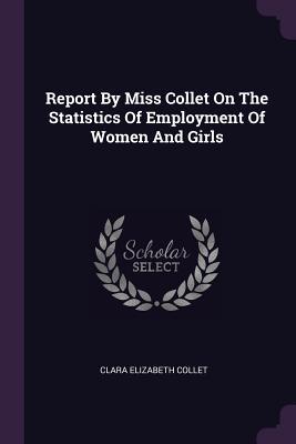 Download Report by Miss Collet on the Statistics of Employment of Women and Girls - Clara Elizabeth Collet | ePub