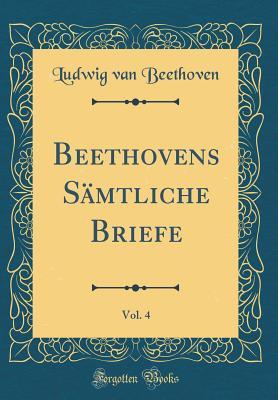 Read online Beethovens S�mtliche Briefe, Vol. 4 (Classic Reprint) - Ludwig van Beethoven | PDF