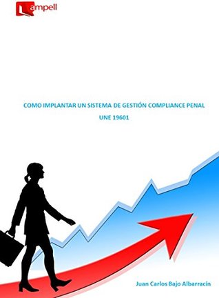 Download COMO IMPLANTAR UN SISTEMA GESTIÓN COMPLIANCE PENAL: UNE 19601 - Juan Carlos Bajo Albarracín file in ePub