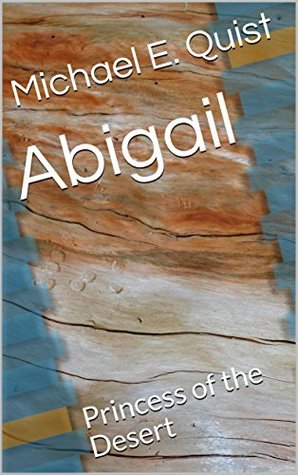 Read online Abigail: Princess of the Desert (Bible Women Book 4) - Michael E. Quist | PDF