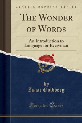 Read online The Wonder of Words: An Introduction to Language for Everyman (Classic Reprint) - Isaac Goldberg file in PDF