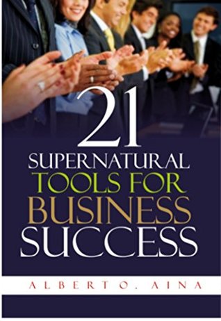 Download 21 Supernatural Tools For Business Success: Successful Business Plan Secrets And Strategies - Albert O.Aina file in ePub