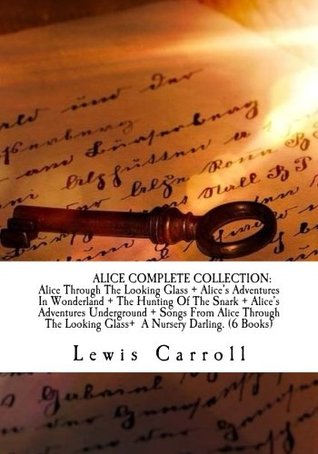 Read online Alice Through The Looking Glass   Alice's Adventures In Wonderland   The Hunting Of The Snark   Alice's Adventures Underground   Songs From Alice Through The Looking Glass   A Nursery Darling. - Lewis Carroll | PDF