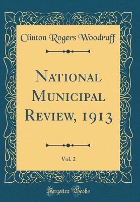 Download National Municipal Review, 1913, Vol. 2 (Classic Reprint) - Clinton Rogers Woodruff | PDF