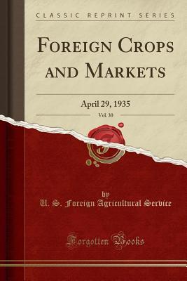 Read online Foreign Crops and Markets, Vol. 30: April 29, 1935 (Classic Reprint) - U.S. Foreign Agricultural Service file in ePub