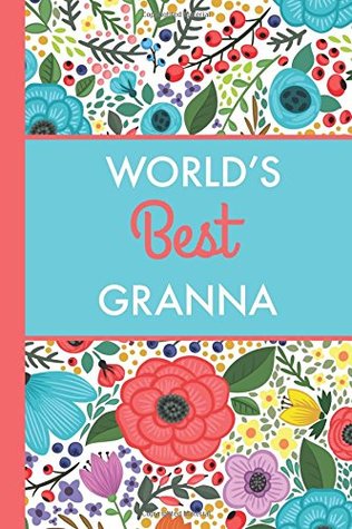 Read online World's Best Granna (6x9 Journal): Bright Flowers, Lightly Lined, 120 Pages, Perfect for Notes, Journaling, Mother’s Day and Christmas Gifts - HappyDayJournals file in ePub