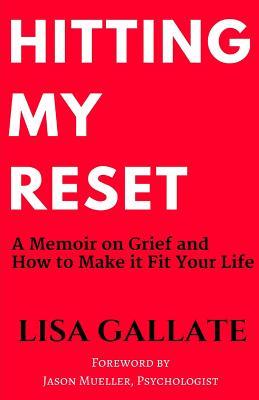 Read online Hitting My Reset: A Memoir on Grief and How to Make It Fit Your Life - Lisa Gallate | ePub