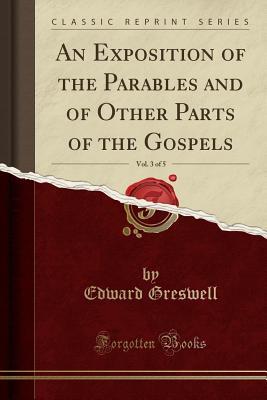 Read online An Exposition of the Parables and of Other Parts of the Gospels, Vol. 3 of 5 (Classic Reprint) - Edward Greswell file in ePub